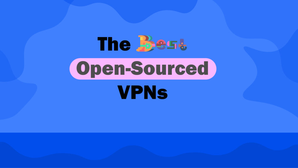 The 5 Best Open-Sourced VPNs